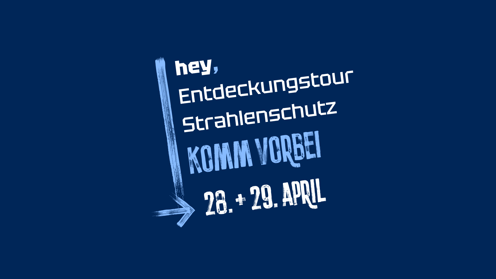 hey, Entdeckungstour Strahlenschutz: Komm Vorbei! 28. + 29. April